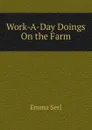 Work-A-Day Doings On the Farm - Emma Serl