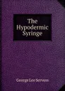 The Hypodermic Syringe - George Lee Servoss