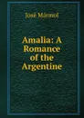 Amalia: A Romance of the Argentine - José Mármol