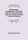 Bibliotheque Academique; Ou, Choix Fait Par Une Societe De Gens-De-Lettres, Volume 9 (French Edition) - Antoine Sérieys