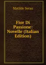 Fior Di Passione: Novelle (Italian Edition) - Serao Matilde