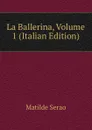 La Ballerina, Volume 1 (Italian Edition) - Serao Matilde