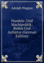 Handels- Und Machtpolitik: Reden Und Aufsatze (German Edition) - Adolph Wagner
