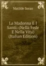 La Madonna E I Santi: (Nella Fede E Nella Vita) (Italian Edition) - Serao Matilde