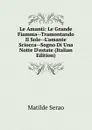 Le Amanti: Le Grande Fiamma--Tramontando Il Sole--L.amante Sciocca--Sogno Di Una Notte D.estate (Italian Edition) - Serao Matilde