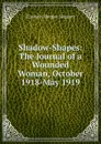 Shadow-Shapes: The Journal of a Wounded Woman, October 1918-May 1919 - Elizabeth Shepley Sergeant
