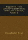 Supplement to the Dictionary of the Decisions of the Court of Session, Volume 2 - Mungo Ponton Brown