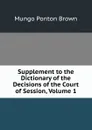 Supplement to the Dictionary of the Decisions of the Court of Session, Volume 1 - Mungo Ponton Brown