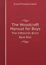 The Woodcraft Manual for Boys. The Fifteenth Birch Bark Roll - E.T. Seton