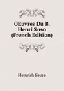 OEuvres Du B. Henri Suso (French Edition) - Heinrich Seuse