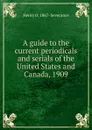 A guide to the current periodicals and serials of the United States and Canada, 1909 - Henry O. 1867- Severance