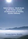 Select letters - Sixth book: in the Syriac version of Athanasius of Nisibis; (Syriac Edition) - Ernest Walter Brooks