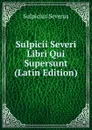 Sulpicii Severi Libri Qui Supersunt (Latin Edition) - Sulpicius Severus