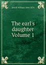 The earl.s daughter Volume 1 - Sewell William 1804-1874