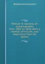 William H. Seward; an autobiography from 1801 to 1834. With a memoir of his life, and selections from his letters - William Henry Seward