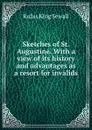 Sketches of St. Augustine. With a view of its history and advantages as a resort for invalids - Rufus King Sewall