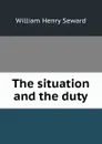 The situation and the duty - William Henry Seward