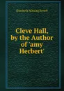 Cleve Hall, by the Author of .amy Herbert.. - Elizabeth Missing Sewell