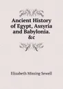 Ancient History of Egypt, Assyria and Babylonia. .c - Elizabeth Missing Sewell