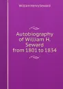 Autobiography of William H. Seward from 1801 to 1834 - William Henry Seward