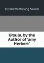 Ursula, by the Author of .amy Herbert.. - Elizabeth Missing Sewell