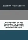 Preparation for the Holy Communion: The Devotions Chiefly Compiled from the Works of Bishop Taylor - Elizabeth Missing Sewell