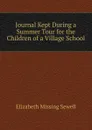 Journal Kept During a Summer Tour for the Children of a Village School - Elizabeth Missing Sewell