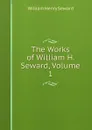 The Works of William H. Seward, Volume 1 - William Henry Seward