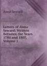 Letters of Anna Seward: Written Between the Years 1784 and 1807, Volume 1 - Anna Seward