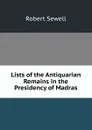 Lists of the Antiquarian Remains in the Presidency of Madras - Robert Sewell