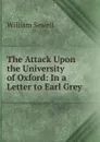 The Attack Upon the University of Oxford: In a Letter to Earl Grey - William Sewell