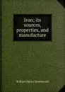 Iron; its sources, properties, and manufacture - William Henry Greenwood