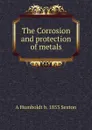 The Corrosion and protection of metals - A Humboldt b. 1853 Sexton