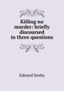 Killing no murder: briefly discoursed in three questions - Edward Sexby