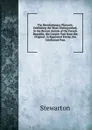 The Revolutionary Plutarch: Exhibiting the Most Distinguished, in the Recent Annals of the French Republic, the Greater Part from the Original . Is Reprinted Entire, the Celebrated Pam - Stewarton