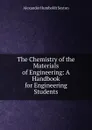 The Chemistry of the Materials of Engineering: A Handbook for Engineering Students - Alexander Humboldt Sexton