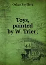 Toys, painted by W. Trier; - Oskar Seyffert