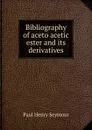 Bibliography of aceto acetic ester and its derivatives - Paul Henry Seymour