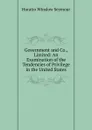 Government and Co., Limited: An Examination of the Tendencies of Privilege in the United States - Horatio Winslow Seymour