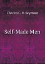 Self-Made Men - Charles C. B. Seymour