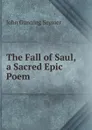 The Fall of Saul, a Sacred Epic Poem - John Gunning Seymer