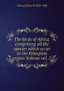 The birds of Africa, comprising all the species which occur in the Ethiopian region Volume vol. 2 - Grönvold Henrik 1858-1940