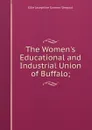 The Women.s Educational and Industrial Union of Buffalo; - Ellie Josephine Sumner Shepard