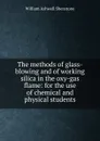 The methods of glass-blowing and of working silica in the oxy-gas flame: for the use of chemical and physical students - William Ashwell Shenstone