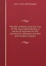 The fall of Rome, and the rise of the new nationalities; a series of lectures on the connection between ancient and modern history - John G. 1816-1869 Sheppard