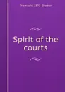 Spirit of the courts - Thomas W. 1870- Shelton