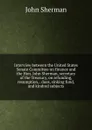 Interview between the United States Senate Committee on finance and the Hon. John Sherman, secretary of the Treasury, on refunding, resumption, . dues, sinking fund, and kindred subjects - John Sherman
