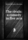 The rivals: a comedy in five acts - Ричард Бринсли Шеридан
