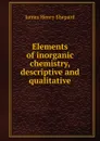 Elements of inorganic chemistry, descriptive and qualitative - James Henry Shepard