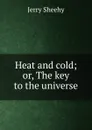 Heat and cold; or, The key to the universe - Jerry Sheehy